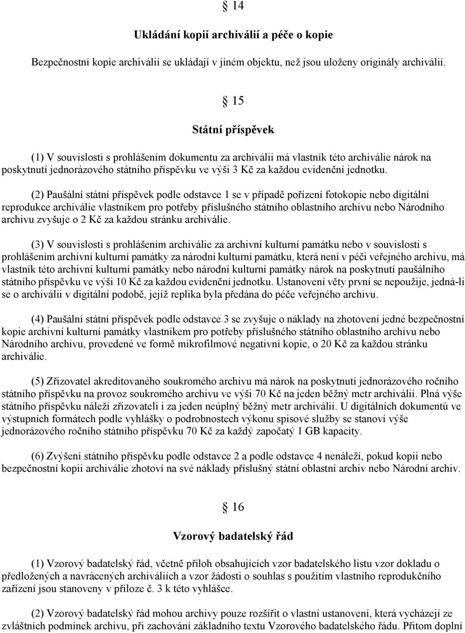 (2) Paušální státní příspěvek podle odstavce 1 se v případě pořízení fotokopie nebo digitální reprodukce archiválie vlastníkem pro potřeby příslušného státního oblastního archivu nebo Národního