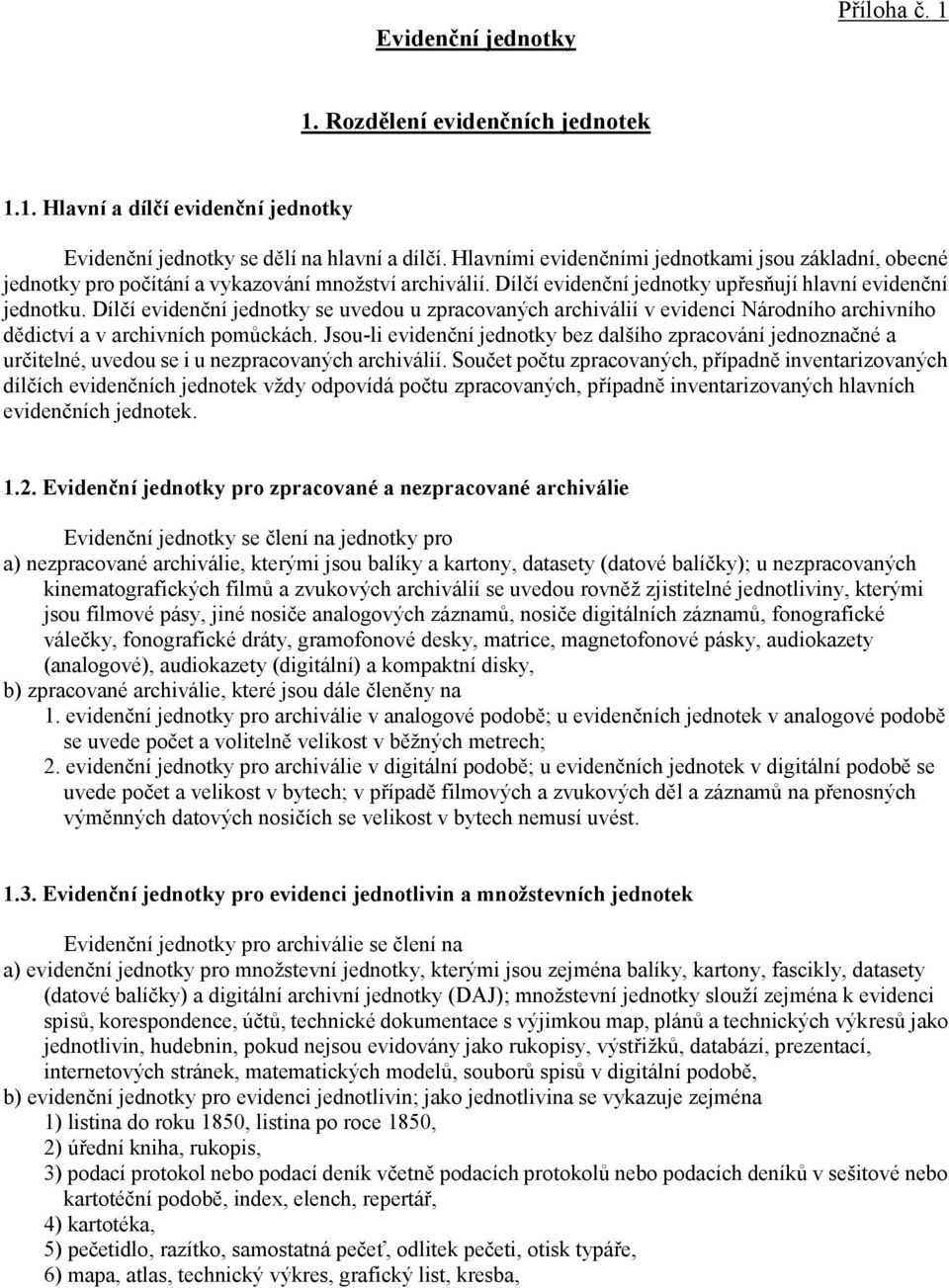 Dílčí evidenční jednotky se uvedou u zpracovaných archiválií v evidenci Národního archivního dědictví a v archivních pomůckách.