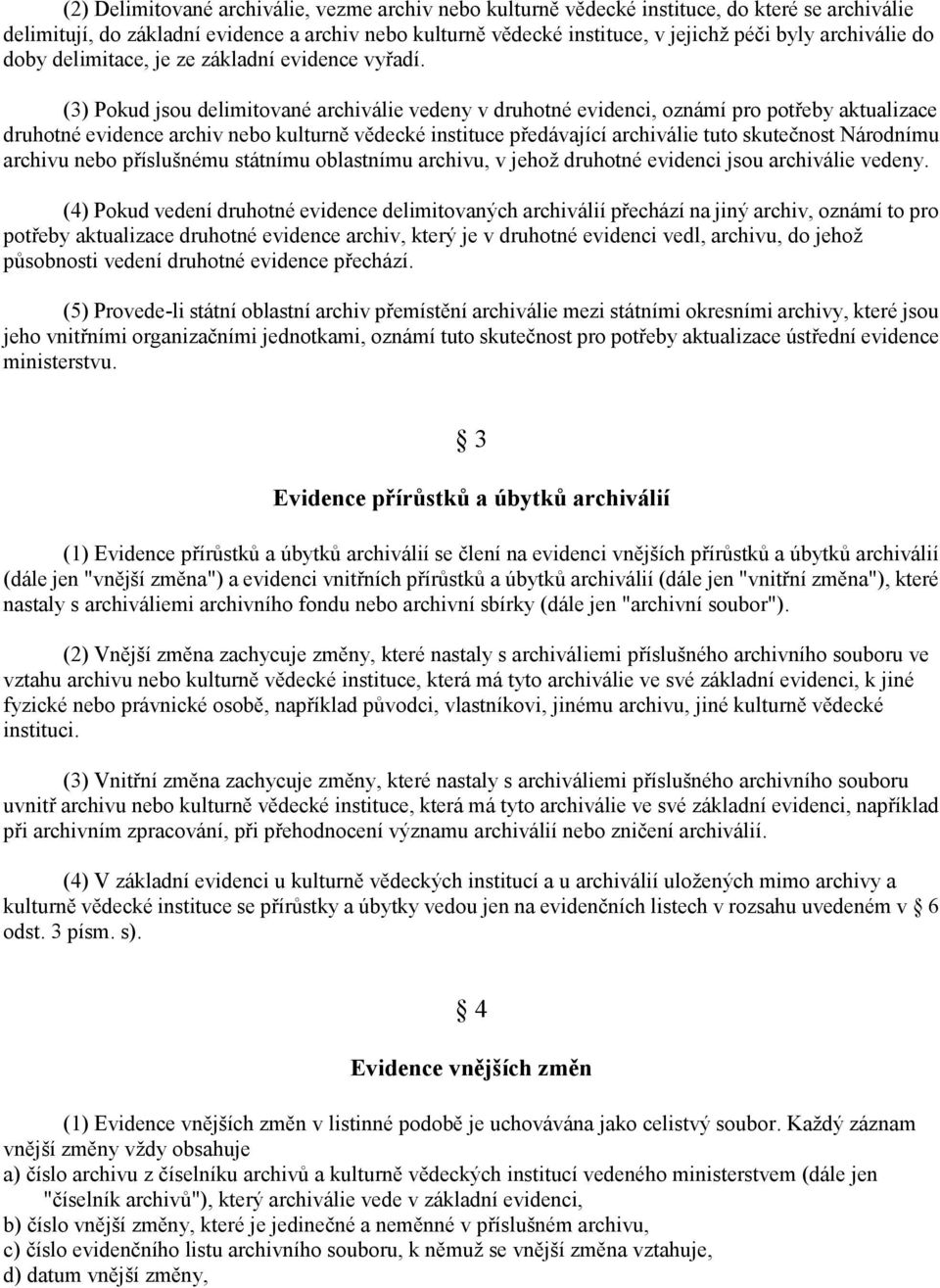 (3) Pokud jsou delimitované archiválie vedeny v druhotné evidenci, oznámí pro potřeby aktualizace druhotné evidence archiv nebo kulturně vědecké instituce předávající archiválie tuto skutečnost