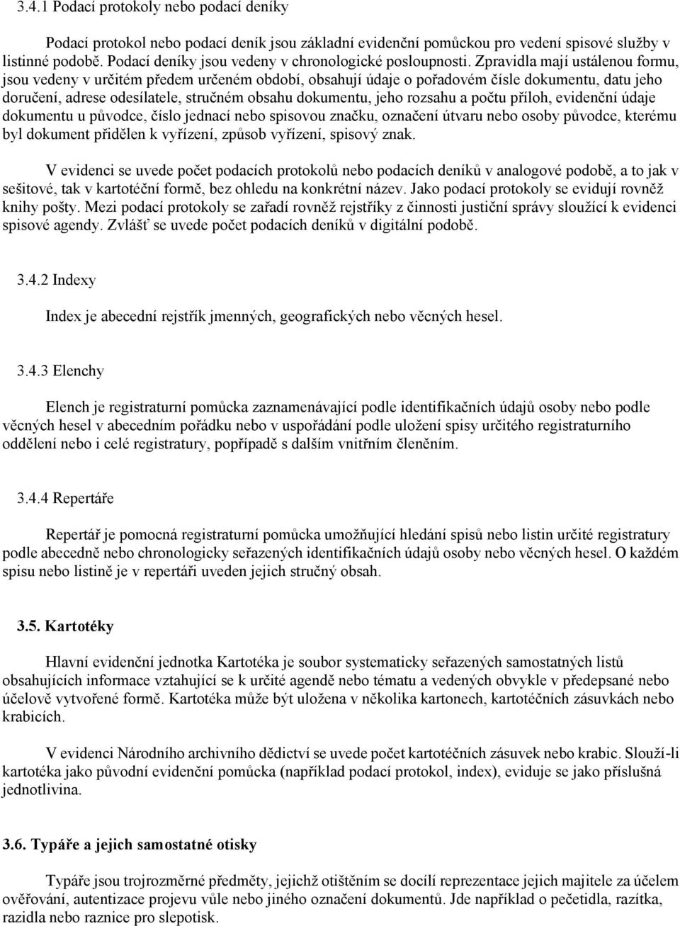 Zpravidla mají ustálenou formu, jsou vedeny v určitém předem určeném období, obsahují údaje o pořadovém čísle dokumentu, datu jeho doručení, adrese odesílatele, stručném obsahu dokumentu, jeho