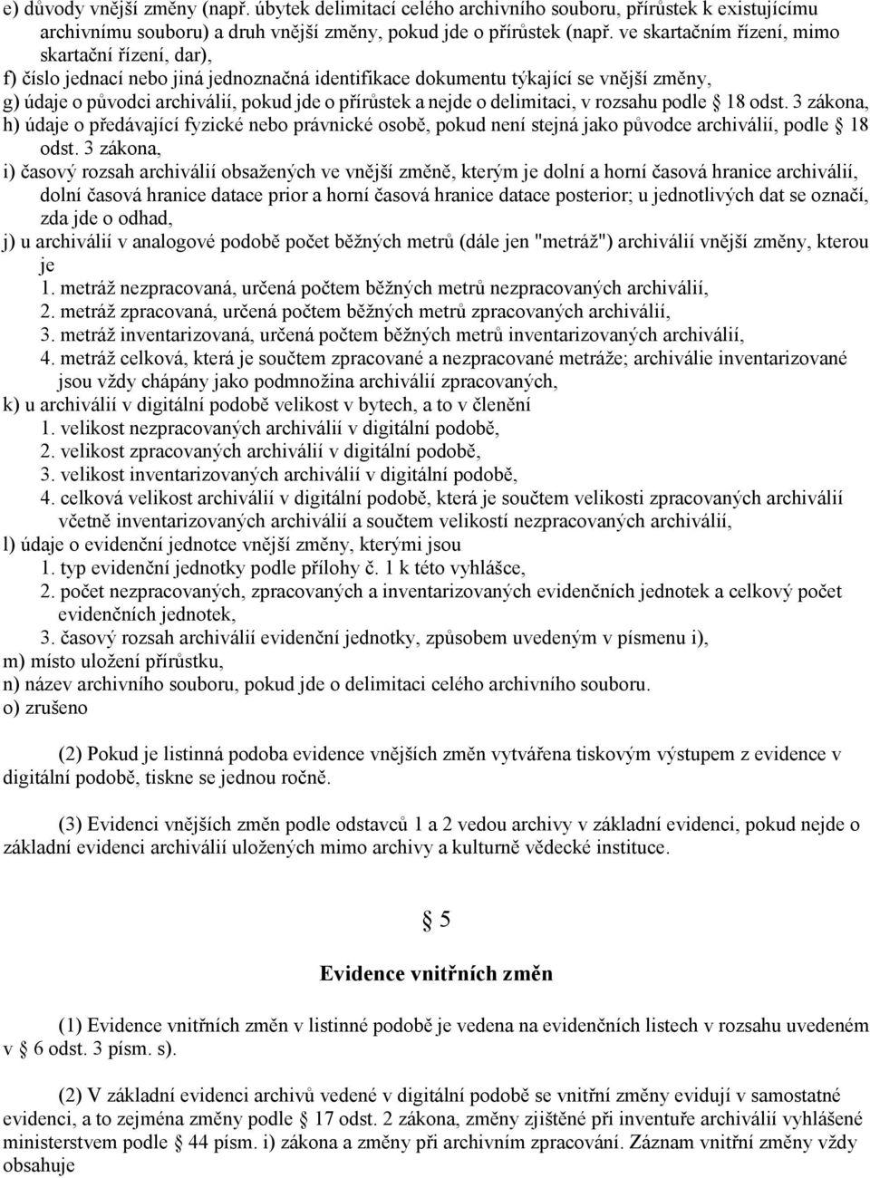 o delimitaci, v rozsahu podle 18 odst. 3 zákona, h) údaje o předávající fyzické nebo právnické osobě, pokud není stejná jako původce archiválií, podle 18 odst.