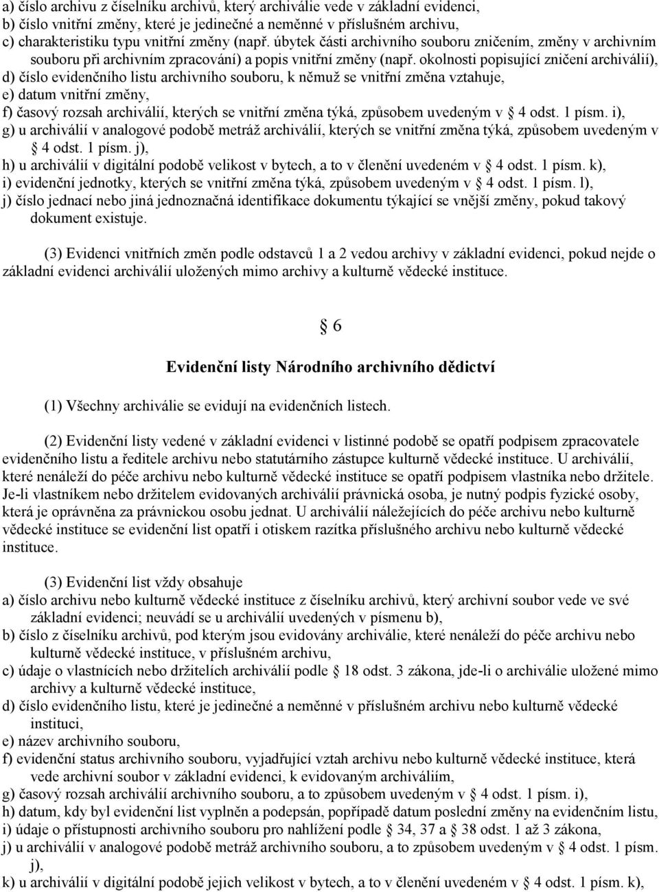 okolnosti popisující zničení archiválií), d) číslo evidenčního listu archivního souboru, k němuž se vnitřní změna vztahuje, e) datum vnitřní změny, f) časový rozsah archiválií, kterých se vnitřní