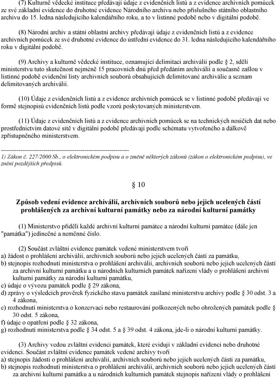 (8) Národní archiv a státní oblastní archivy předávají údaje z evidenčních listů a z evidence archivních pomůcek ze své druhotné evidence do ústřední evidence do 31.