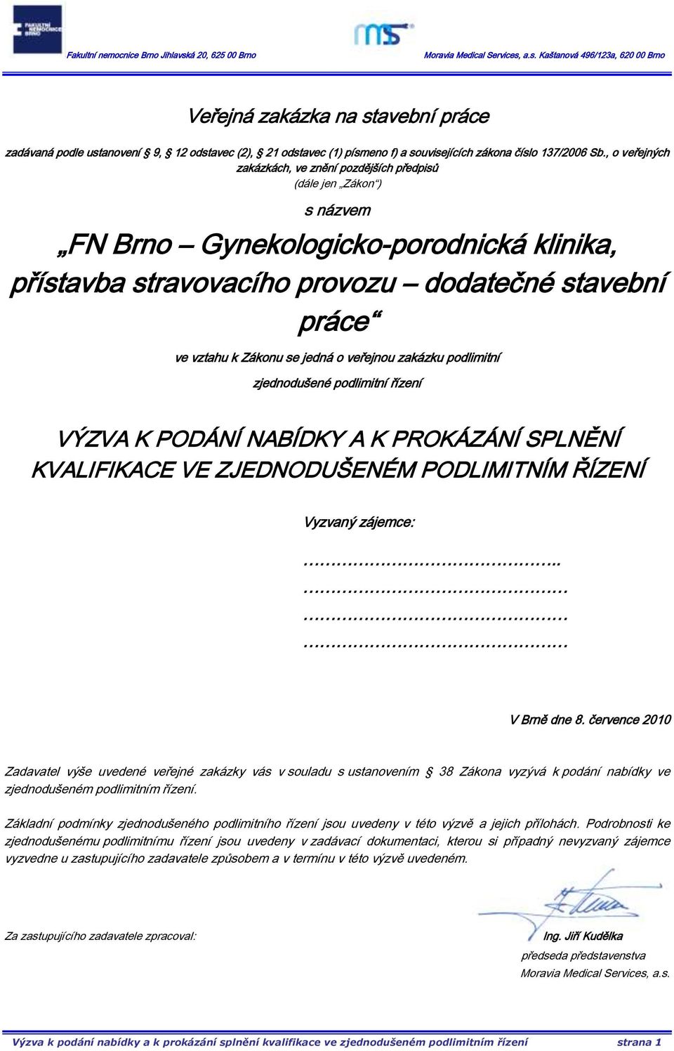 se jedná o veřejnou zakázku podlimitní zjednodušené podlimitní řízení VÝZVA K PODÁNÍ NABÍDKY A K PROKÁZÁNÍ SPLNĚNÍ KVALIFIKACE VE ZJEDNODUŠENÉM PODLIMITNÍM ŘÍZENÍ Vyzvaný zájemce:.. V Brně dne 8.