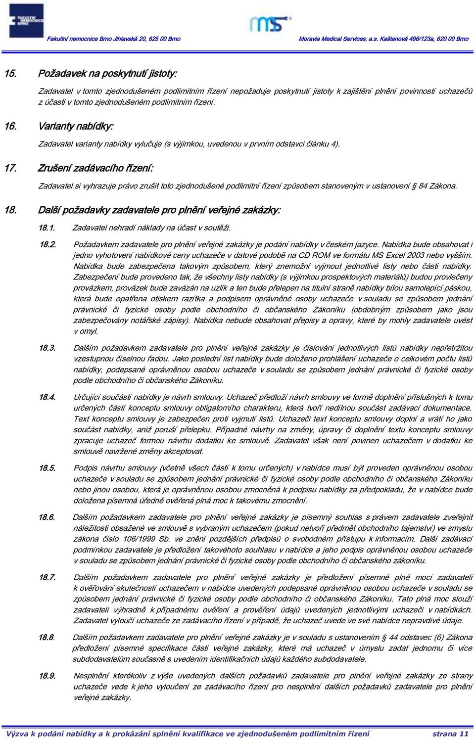Zrušení zadávacího řízení: Zadavatel si vyhrazuje právo zrušit toto zjednodušené podlimitní řízení způsobem stanoveným v ustanovení 84 Zákona. 18.