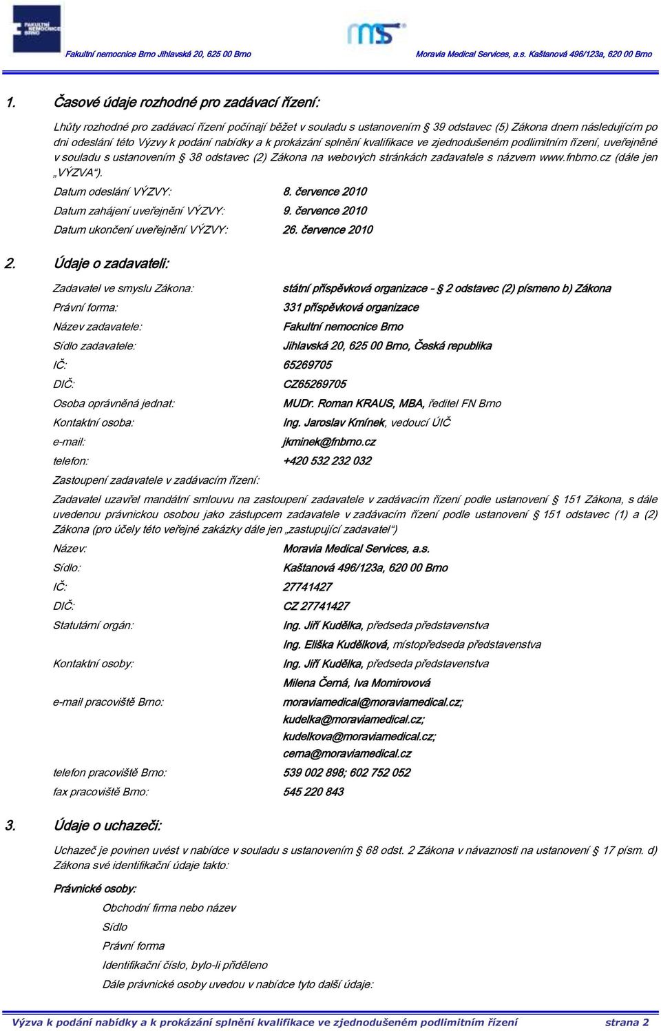 cz (dále jen VÝZVA ). Datum odeslání VÝZVY: 8. července 2010 Datum zahájení uveřejnění VÝZVY: 9. července 2010 Datum ukončení uveřejnění VÝZVY: 26. července 2010 2.
