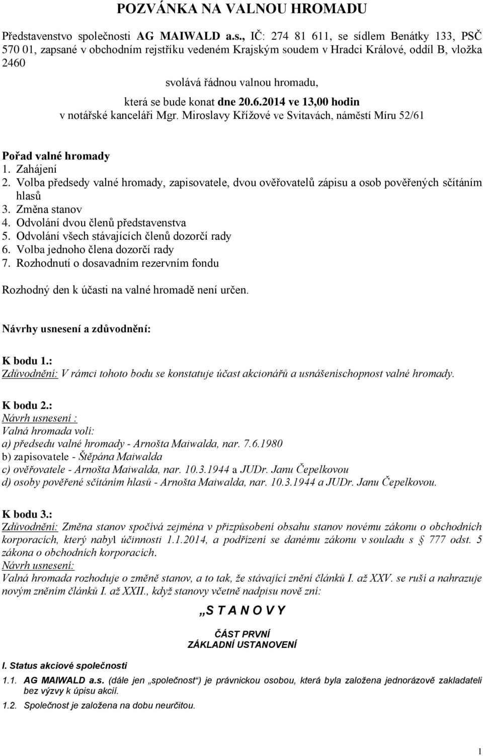 vo společnosti AG MAIWALD a.s., IČ: 274 81 611, se sídlem Benátky 133, PSČ 570 01, zapsané v obchodním rejstříku vedeném Krajským soudem v Hradci Králové, oddíl B, vložka 2460 svolává řádnou valnou