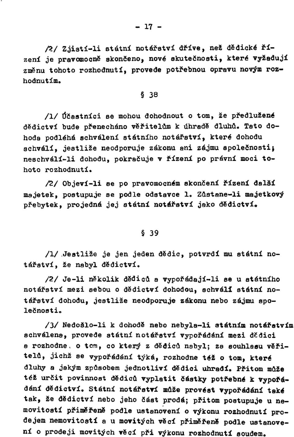 Tato dohoda podléhá schválení státního notářství, které dohodu schválí, jestliže neodporuje zákonu ani zájmu společnosti, neschválí-li dohodu, pokračuje v řízení po právní moci tohoto rozhodnutí.