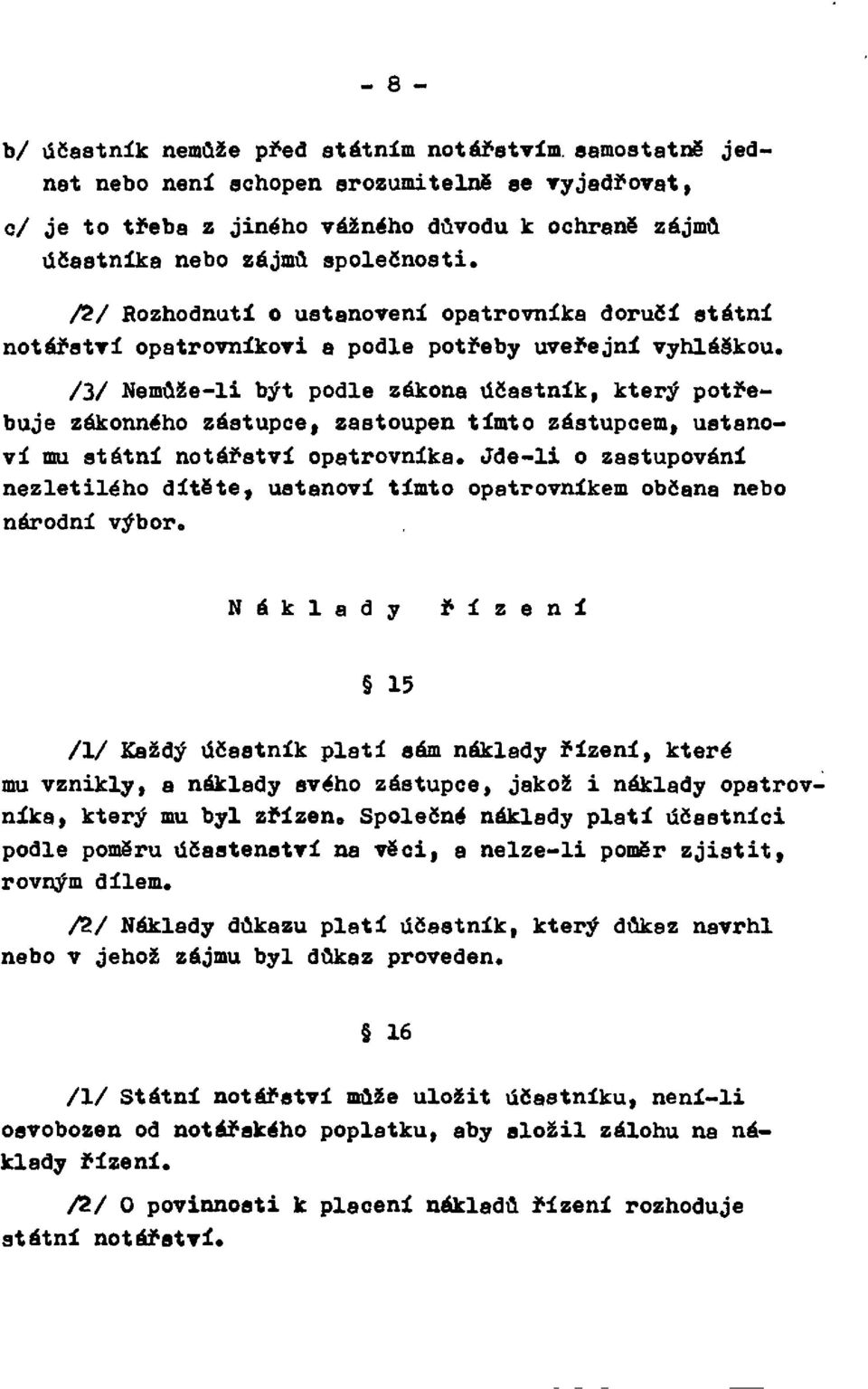 /3/ Nemůže-li být podle zákona účastník, který potřebuje zákonného zástupce, zastoupen tímto zástupcem, ustanoví mu státní notářství opatrovníka.