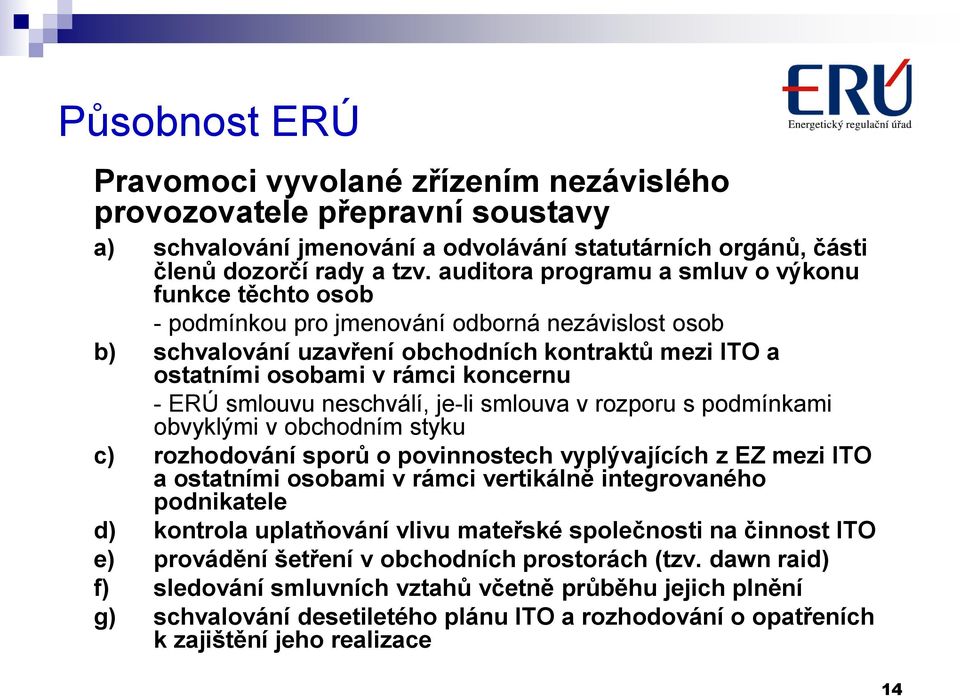 ERÚ smlouvu neschválí, je-li smlouva v rozporu s podmínkami obvyklými v obchodním styku c) rozhodování sporů o povinnostech vyplývajících z EZ mezi ITO a ostatními osobami v rámci vertikálně