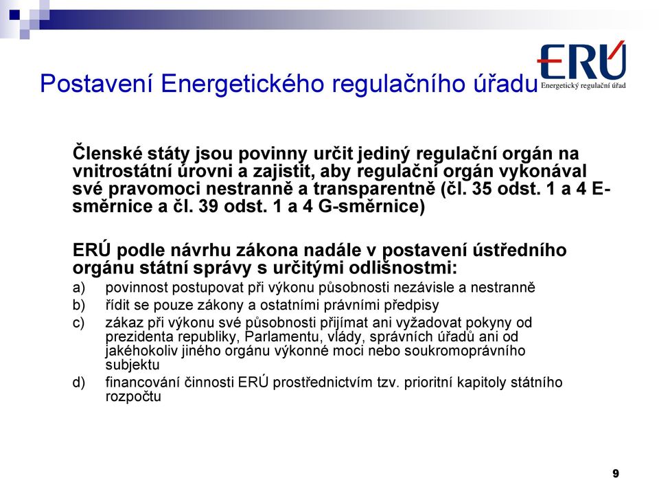 1 a 4 G-směrnice) ERÚ podle návrhu zákona nadále v postavení ústředního orgánu státní správy s určitými odlišnostmi: a) povinnost postupovat při výkonu působnosti nezávisle a nestranně b) řídit