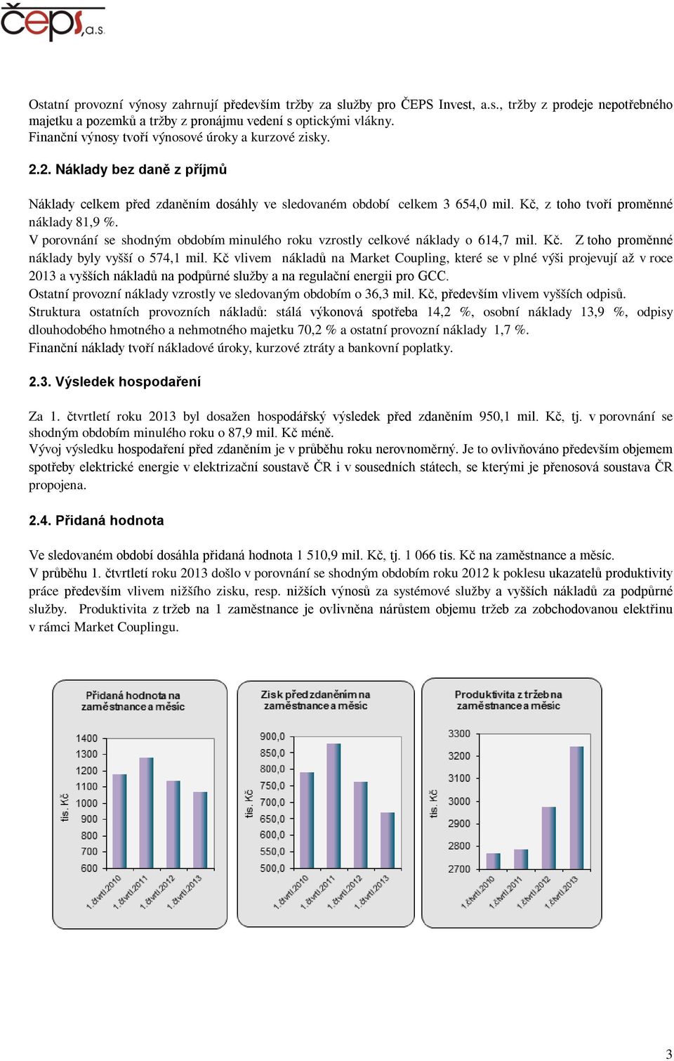 Kč, z toho tvoří proměnné náklady 81,9 %. V porovnání se shodným obdobím minulého roku vzrostly celkové náklady o 614,7 mil. Kč. Z toho proměnné náklady byly vyšší o 574,1 mil.