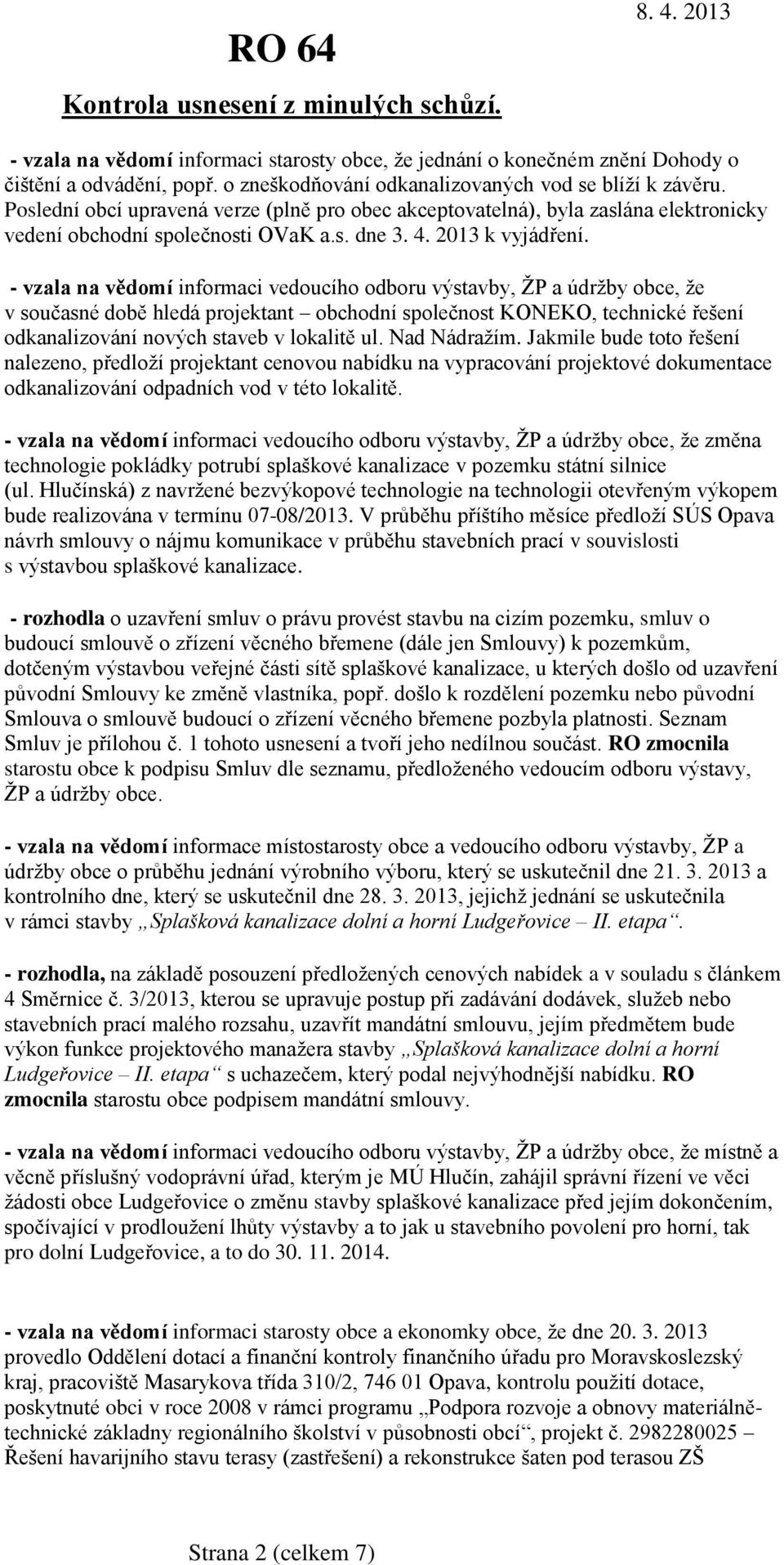 - vzala na vědomí informaci vedoucího odboru výstavby, ŽP a údržby obce, že v současné době hledá projektant obchodní společnost KONEKO, technické řešení odkanalizování nových staveb v lokalitě ul.