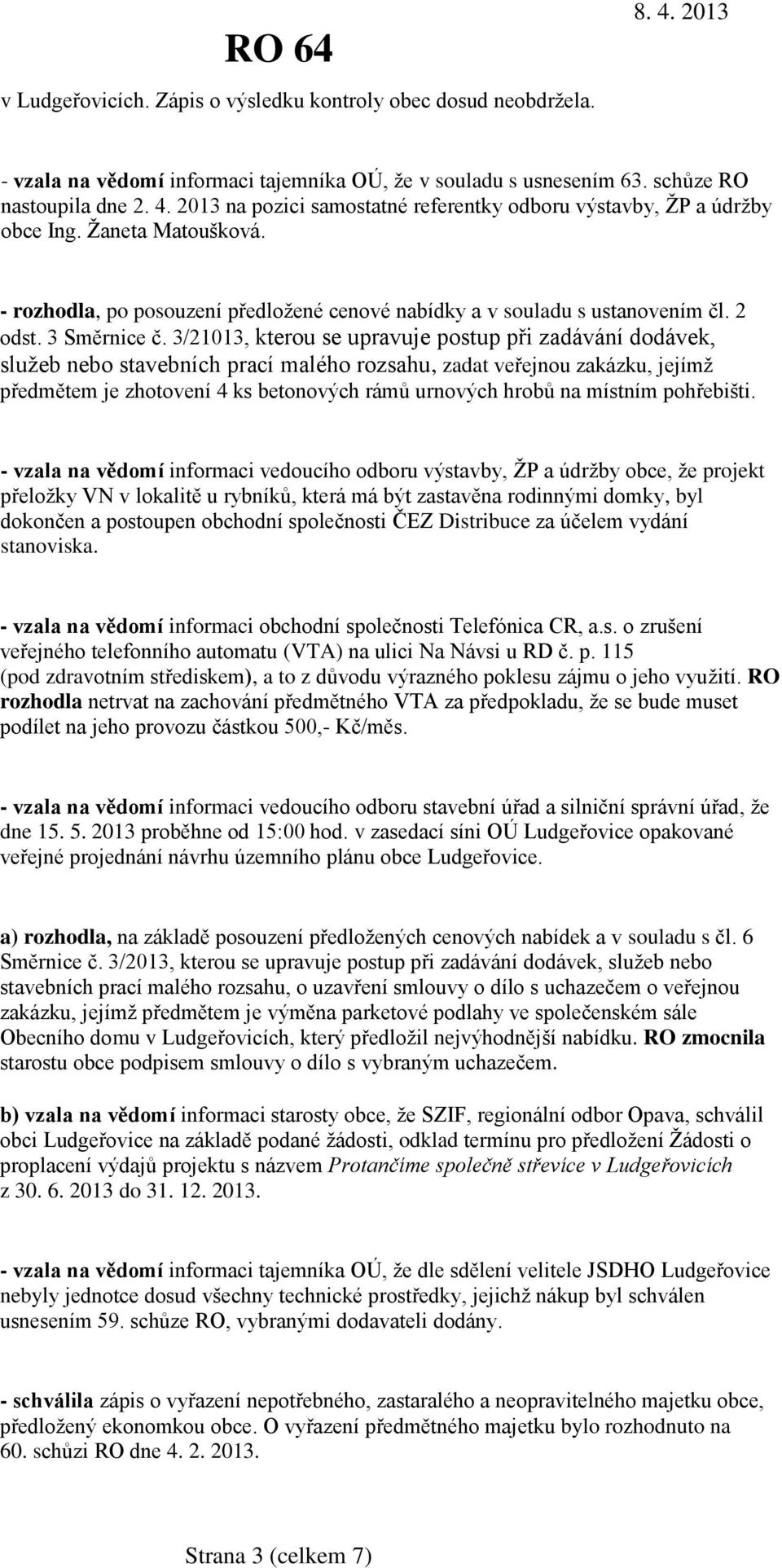 3/21013, kterou se upravuje postup při zadávání dodávek, služeb nebo stavebních prací malého rozsahu, zadat veřejnou zakázku, jejímž předmětem je zhotovení 4 ks betonových rámů urnových hrobů na