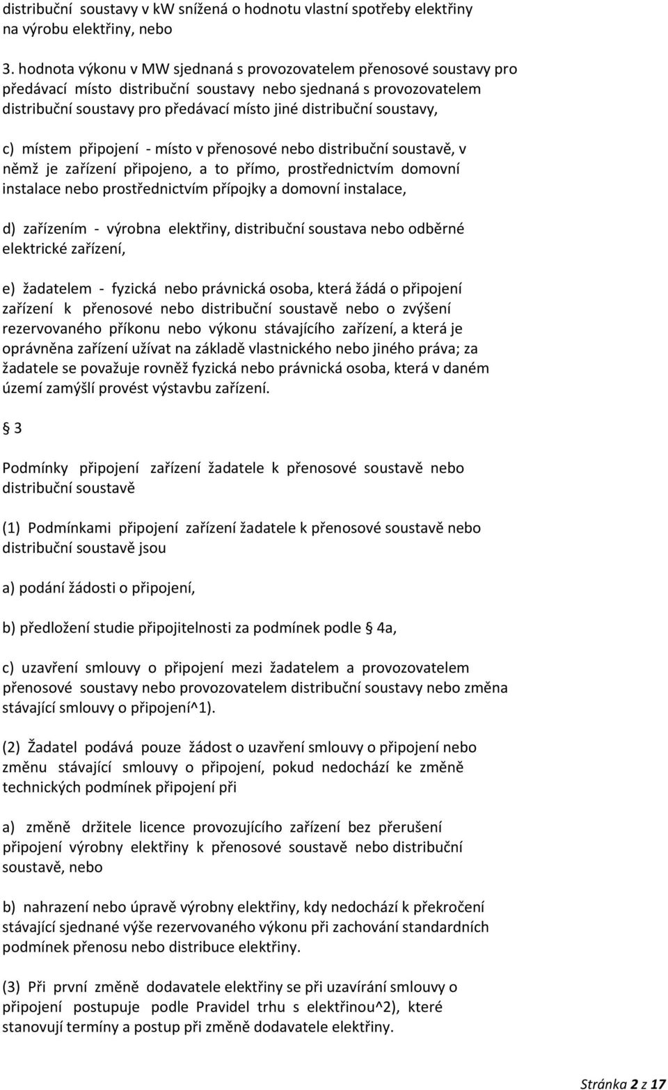 soustavy, c) místem připojení místo v přenosové nebo distribuční soustavě, v němž je zařízení připojeno, a to přímo, prostřednictvím domovní instalace nebo prostřednictvím přípojky a domovní