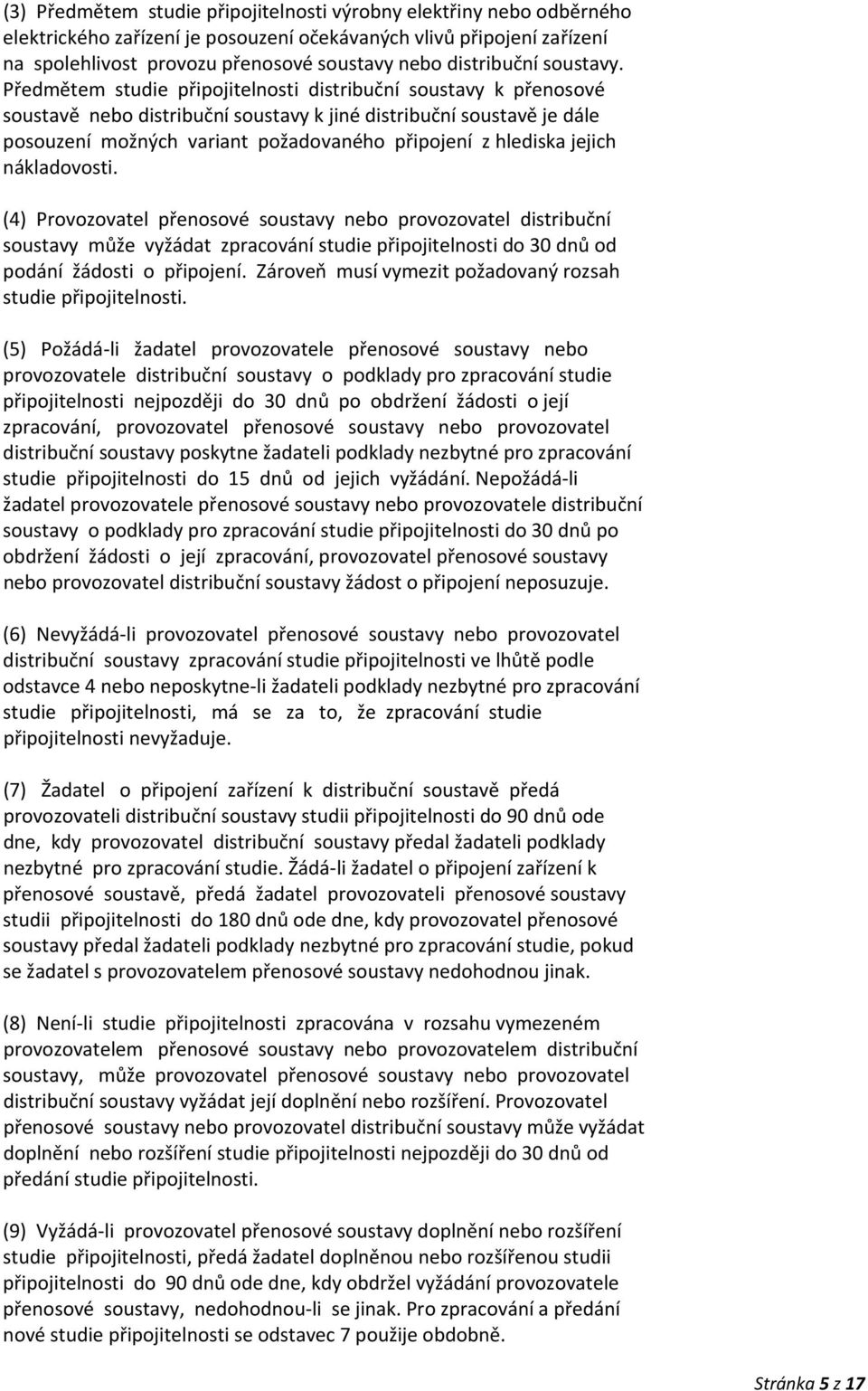 Předmětem studie připojitelnosti distribuční soustavy k přenosové soustavě nebo distribuční soustavy k jiné distribuční soustavě je dále posouzení možných variant požadovaného připojení z hlediska