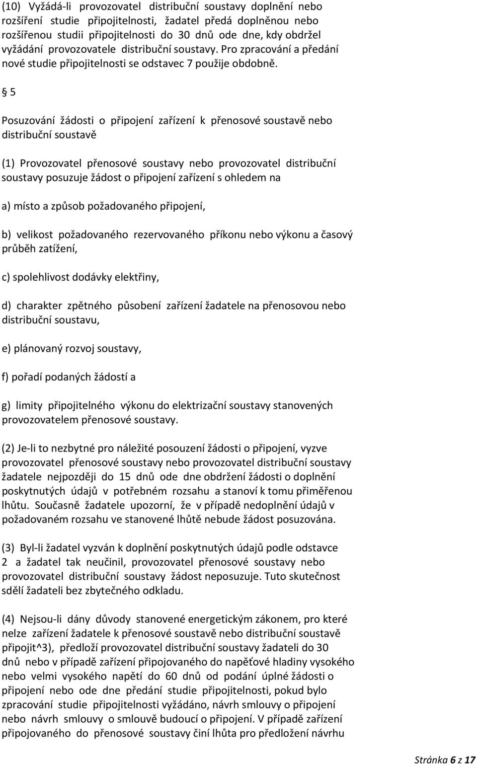 5 Posuzování žádosti o připojení zařízení k přenosové soustavě nebo distribuční soustavě (1) Provozovatel přenosové soustavy nebo provozovatel distribuční soustavy posuzuje žádost o připojení