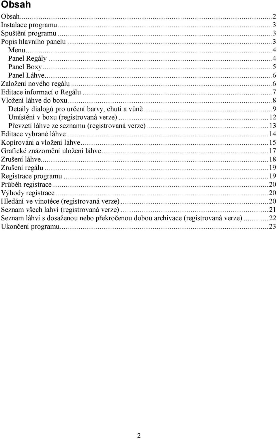 ..12 Převzetí láhve ze seznamu (registrovaná verze)...13 Editace vybrané láhve...14 Kopírování a vložení láhve...15 Grafické znázornění uložení láhve...17 Zrušení láhve...18 Zrušení regálu.