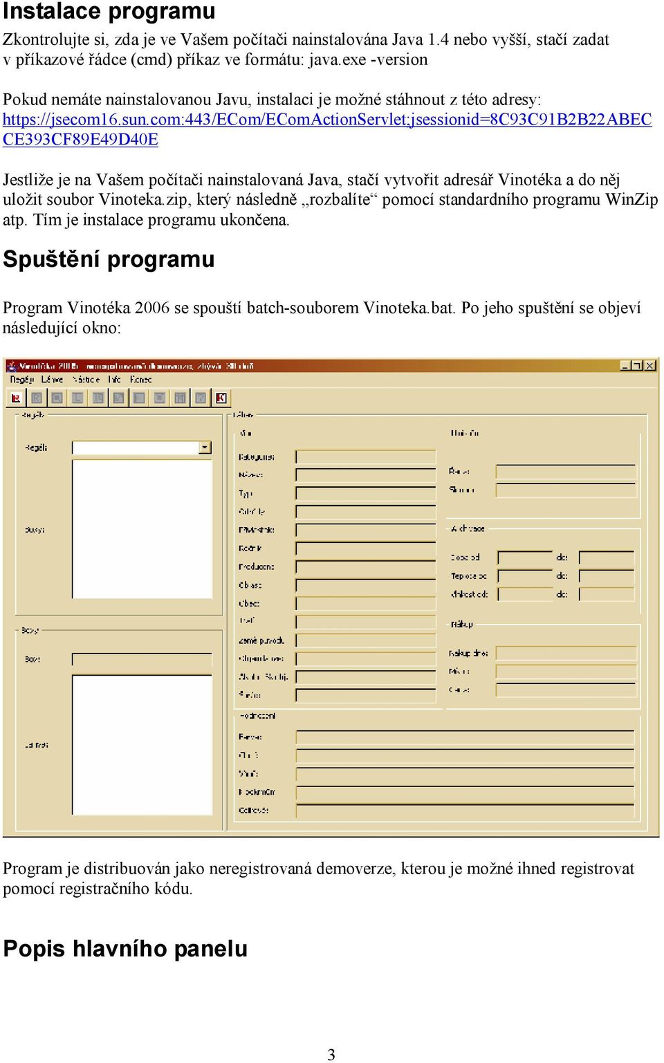 com:443/ecom/ecomactionservlet;jsessionid=8c93c91b2b22abec CE393CF89E49D40E Jestliže je na Vašem počítači nainstalovaná Java, stačí vytvořit adresář Vinotéka a do něj uložit soubor Vinoteka.