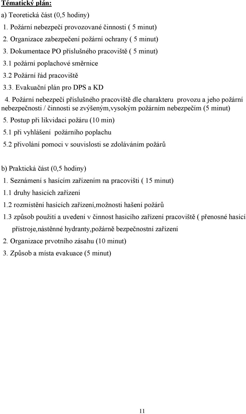 Požární nebezpečí příslušného pracoviště dle charakteru provozu a jeho požární nebezpečnosti / činnosti se zvýšeným,vysokým požárním nebezpečím (5 minut) 5. Postup při likvidaci požáru (10 min) 5.