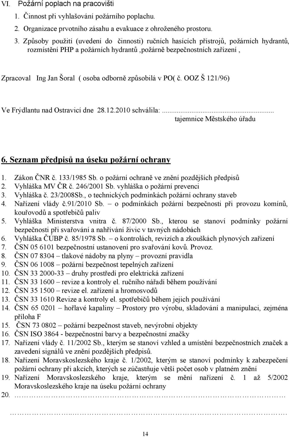 způsobilá v PO( č. OOZ Š 121/96) Ve Frýdlantu nad Ostravicí dne 28.12.2010 schválila:... tajemnice Městského úřadu 6. Seznam předpisů na úseku požární ochrany 1. Zákon ČNR č. 133/1985 Sb.