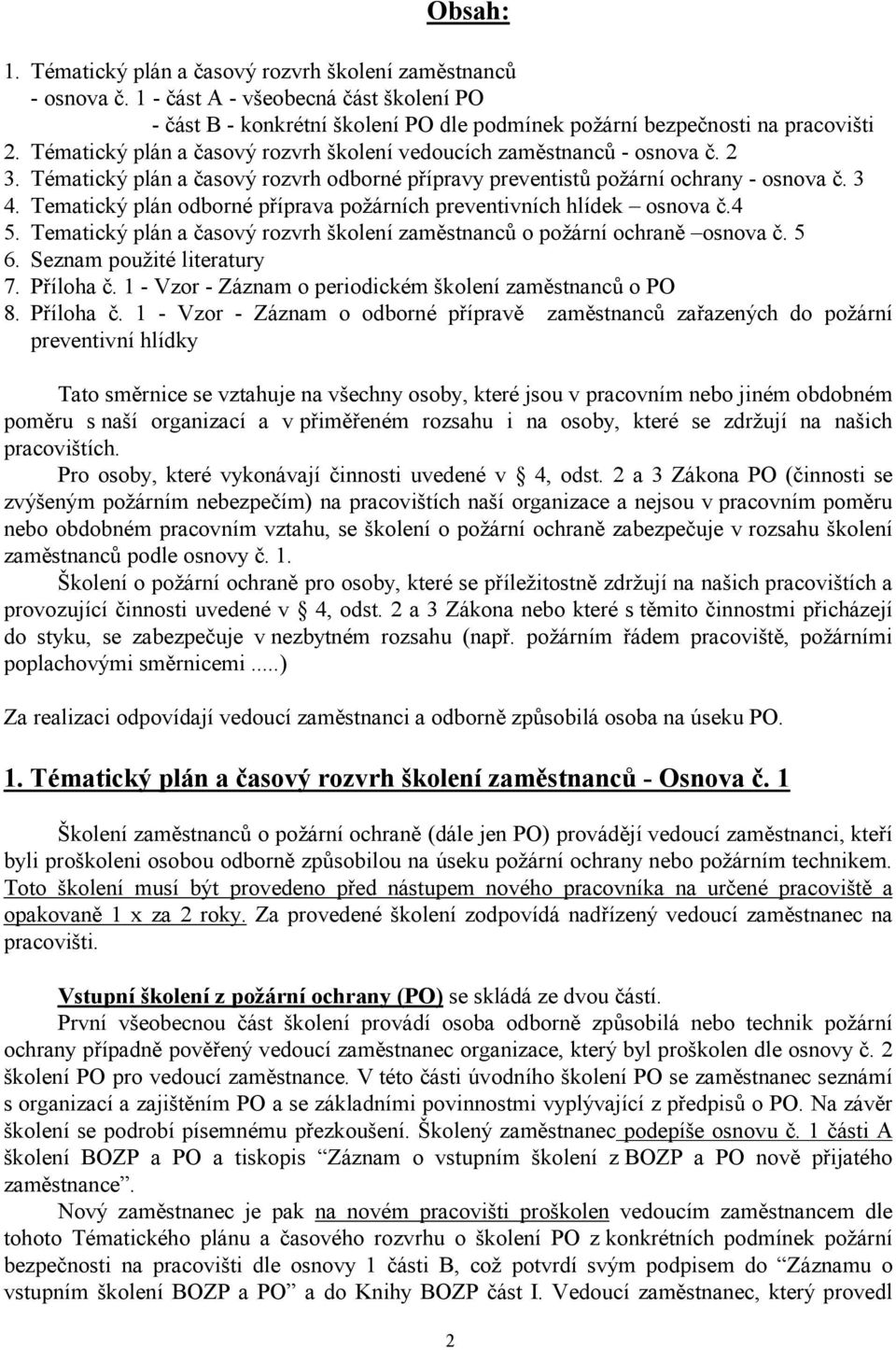 Tematický plán odborné příprava požárních preventivních hlídek osnova č.4 5. Tematický plán a časový rozvrh školení zaměstnanců o požární ochraně osnova č. 5 6. Seznam použité literatury 7. Příloha č.