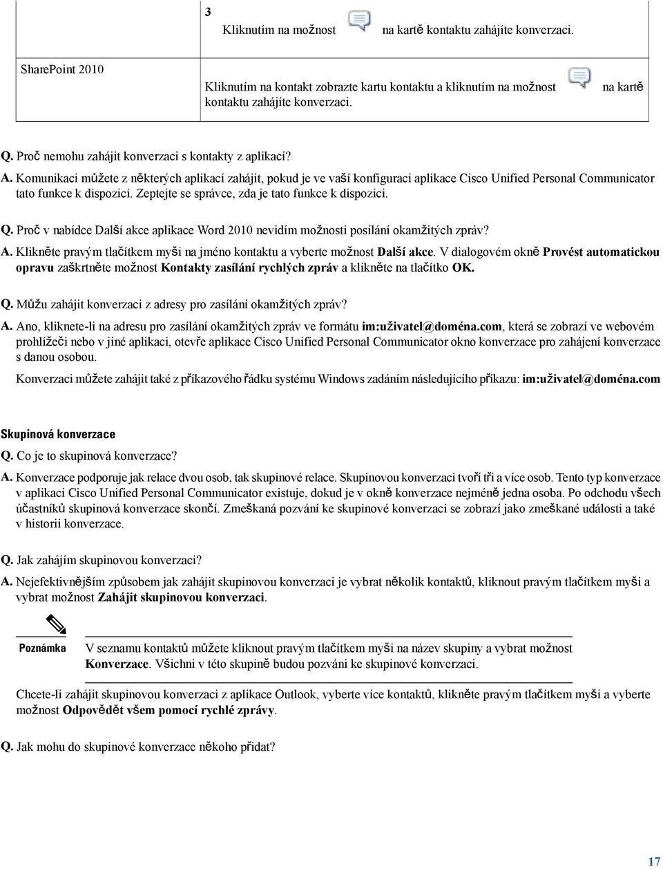 Komunikaci můžete z některých aplikací zahájit, pokud je ve vaší konfiguraci aplikace Cisco Unified Personal Communicator tato funkce k dispozici. Zeptejte se správce, zda je tato funkce k dispozici.