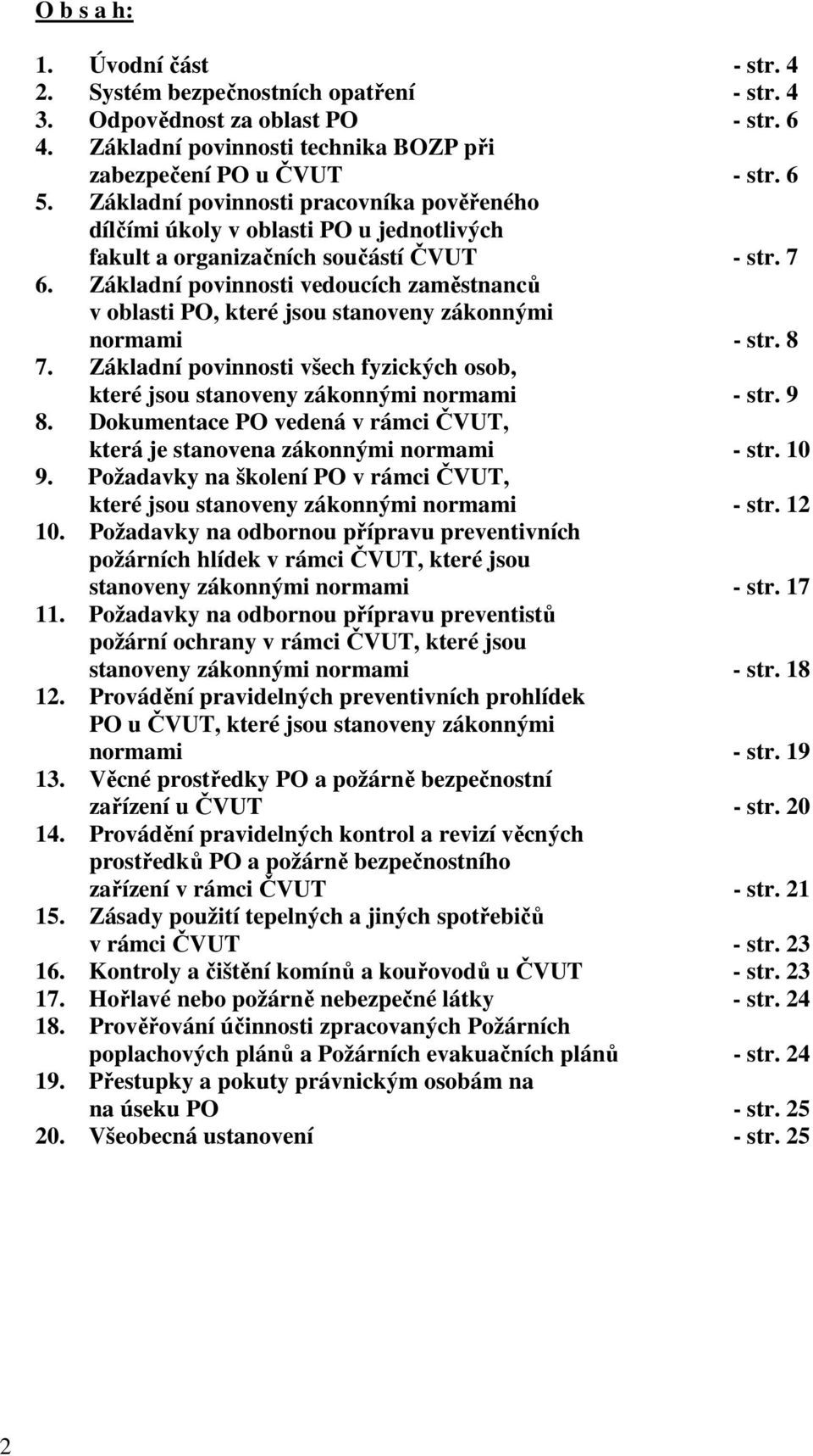 Základní povinnosti vedoucích zaměstnanců v oblasti PO, které jsou stanoveny zákonnými normami - str. 8 7. Základní povinnosti všech fyzických osob, které jsou stanoveny zákonnými normami - str. 9 8.