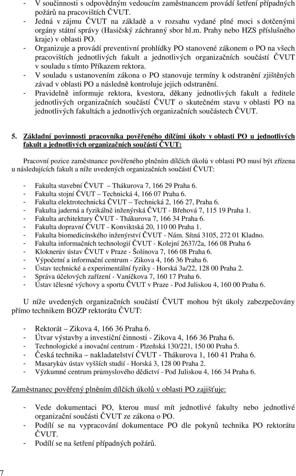 - Organizuje a provádí preventivní prohlídky PO stanovené zákonem o PO na všech pracovištích jednotlivých fakult a jednotlivých organizačních součástí ČVUT v souladu s tímto Příkazem rektora.