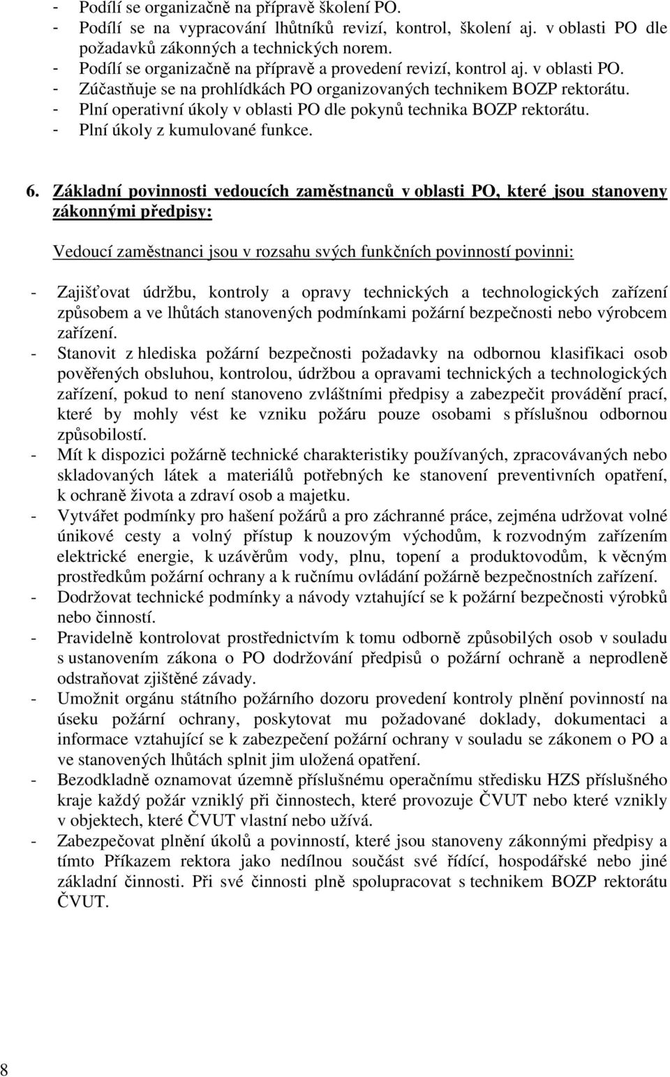 - Plní operativní úkoly v oblasti PO dle pokynů technika BOZP rektorátu. - Plní úkoly z kumulované funkce. 6.