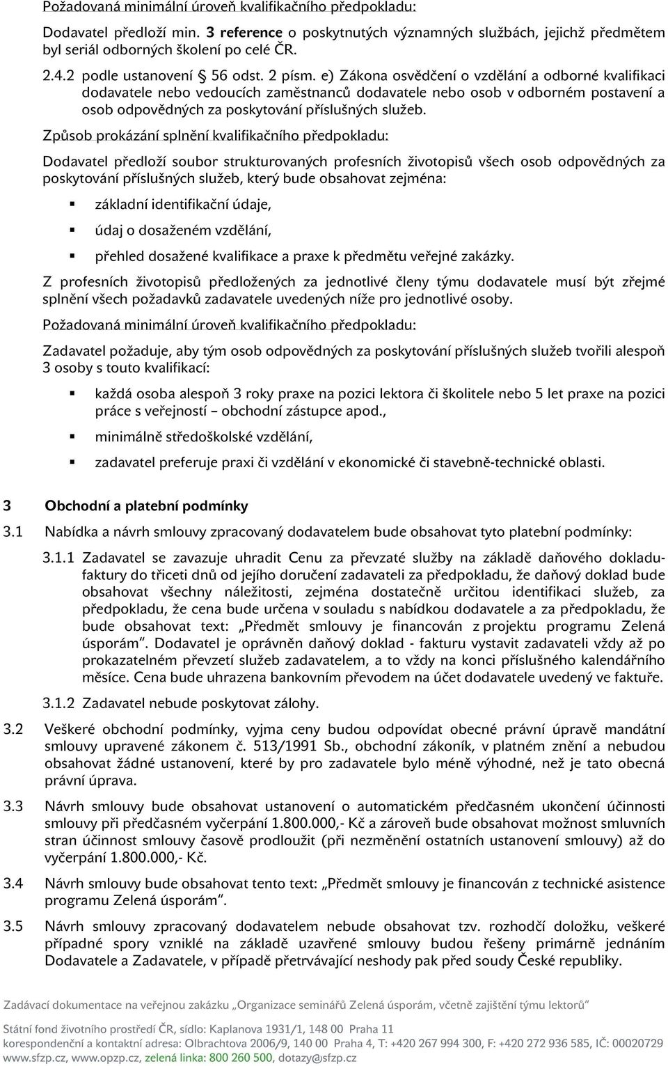 e) Zákona osvědčení o vzdělání a odborné kvalifikaci dodavatele nebo vedoucích zaměstnanců dodavatele nebo osob v odborném postavení a osob odpovědných za poskytování příslušných služeb.