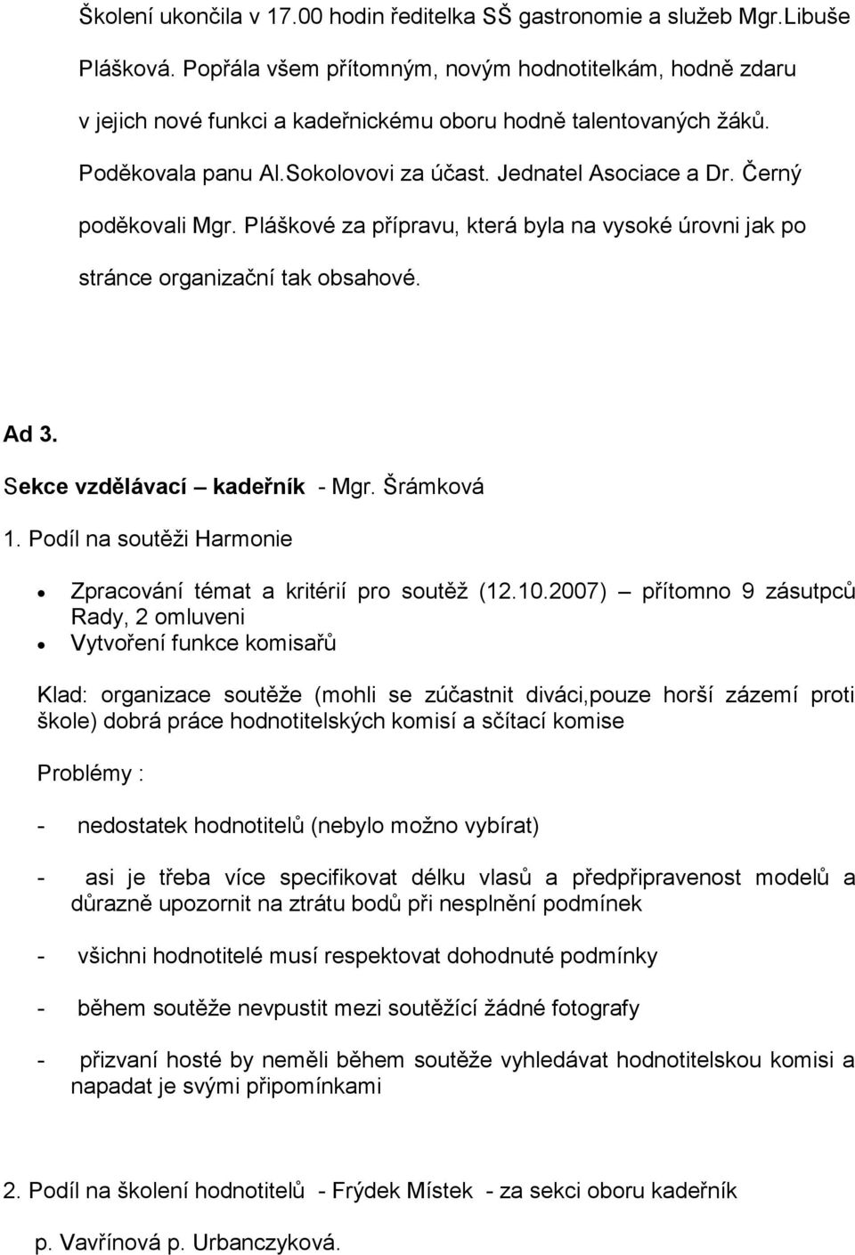 Černý poděkovali Mgr. Pláškové za přípravu, která byla na vysoké úrovni jak po stránce organizační tak obsahové. Ad 3. Sekce vzdělávací kadeřník - Mgr. Šrámková 1.