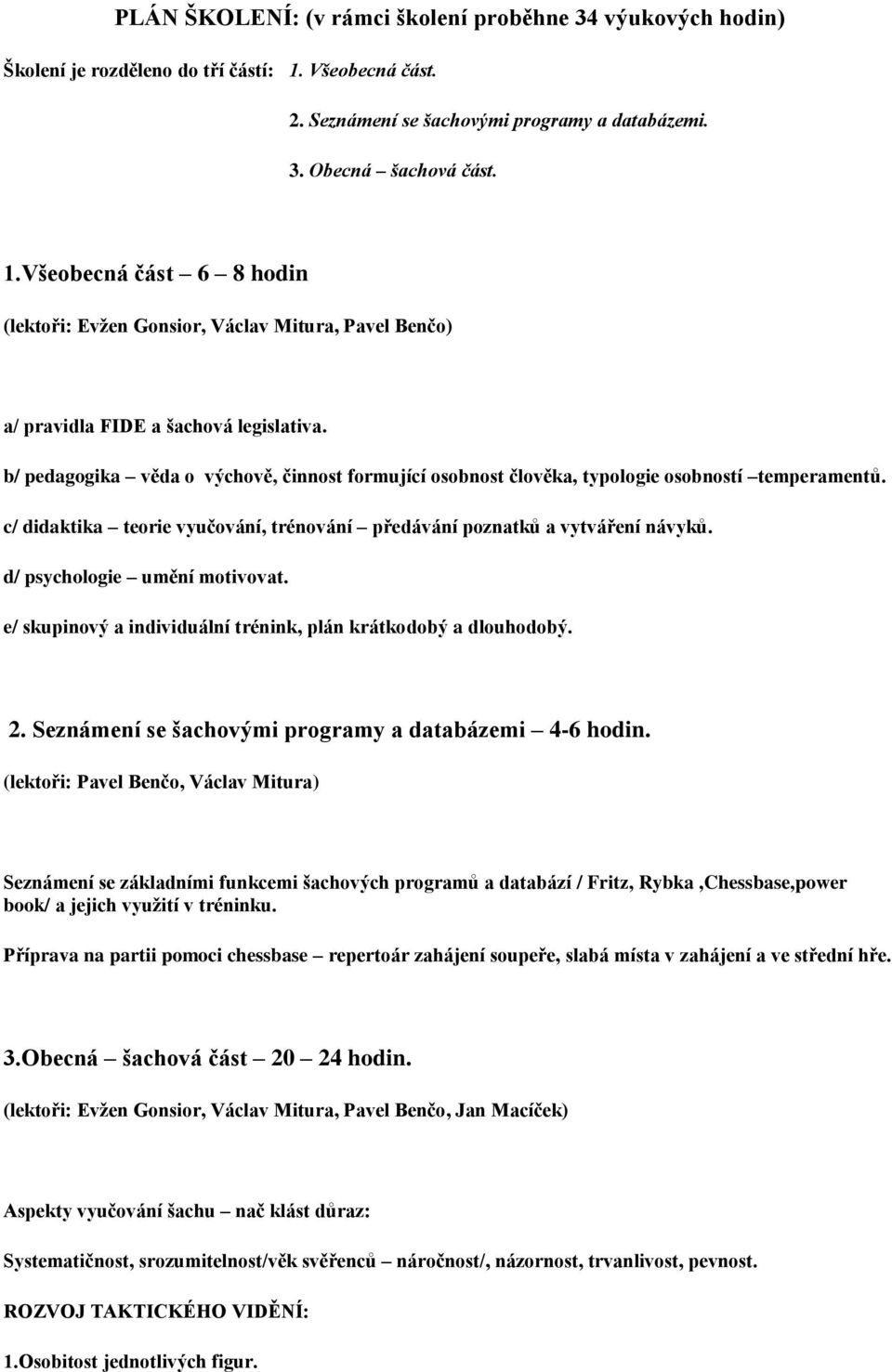 e/ skupinvý a individuální trénink, plán krátkdbý a dluhdbý. 2. Seznámení se šachvými prgramy a databázemi 4-6 hdin.