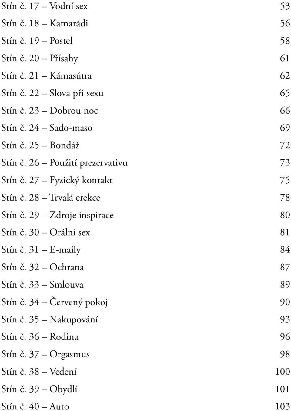 27 Fyzický kontakt 75 Stín č. 28 Trvalá erekce 78 Stín č. 29 Zdroje inspirace 80 Stín č. 30 Orální sex 81 Stín č. 31 E-maily 84 Stín č.