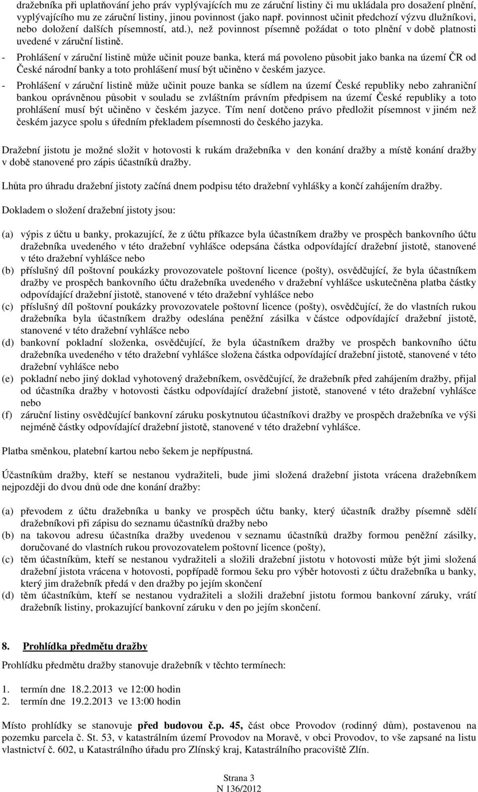 - Prohlášení v záruční listině může učinit pouze banka, která má povoleno působit jako banka na území ČR od České národní banky a toto prohlášení musí být učiněno v českém jazyce.