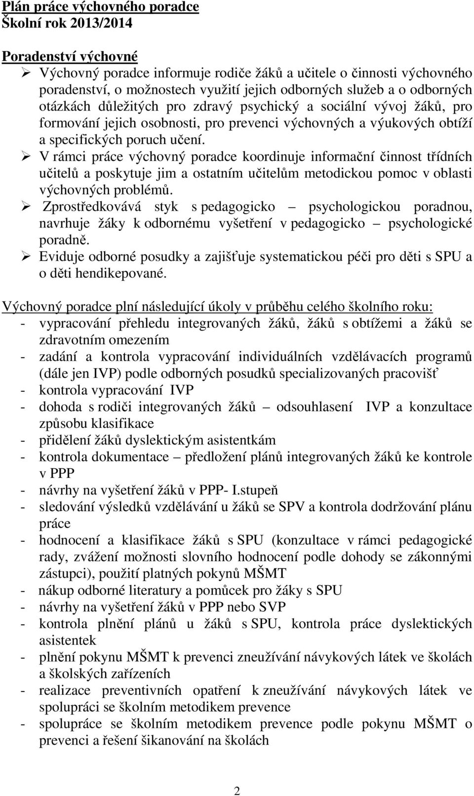 V rámci práce výchovný poradce koordinuje informační činnost třídních učitelů a poskytuje jim a ostatním učitelům metodickou pomoc v oblasti výchovných problémů.