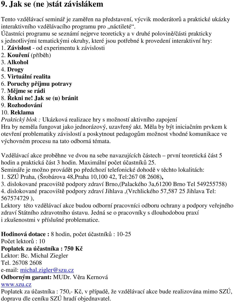 Závislost - od experimentu k závislosti 2. Kouření (příběh) 3. Alkohol 4. Drogy 5. Virtuální realita 6. Poruchy příjmu potravy 7. Mějme se rádi 8. Řekni ne! Jak se (u) bránit 9. Rozhodování 10.