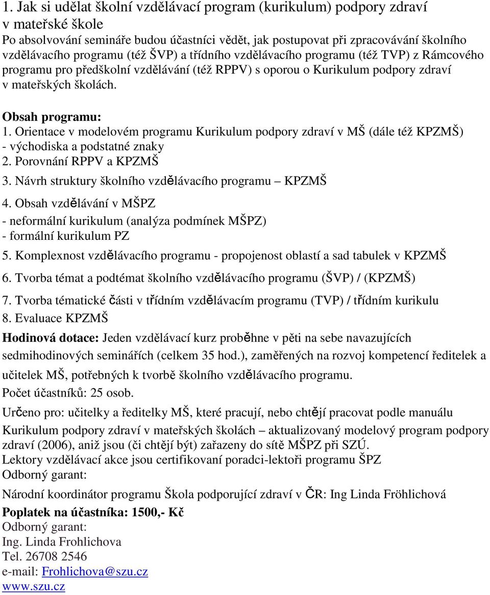 Orientace v modelovém programu Kurikulum podpory zdraví v MŠ (dále též KPZMŠ) - východiska a podstatné znaky 2. Porovnání RPPV a KPZMŠ 3. Návrh struktury školního vzdělávacího programu KPZMŠ 4.