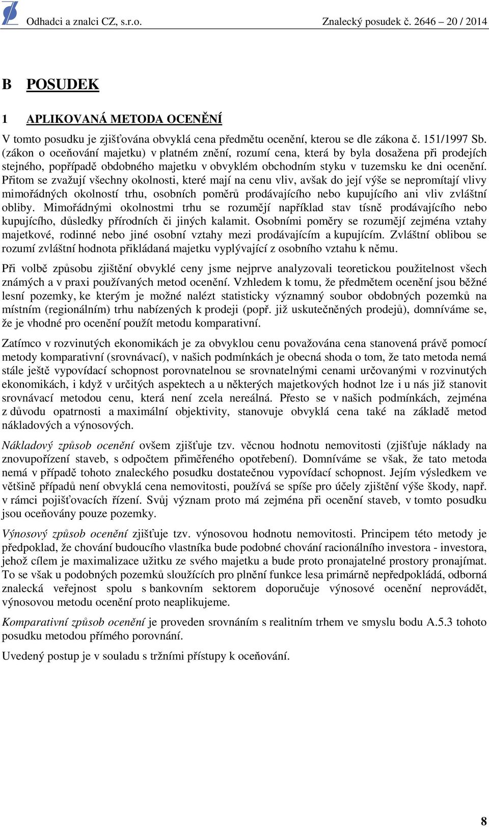 Přitom se zvažují všechny okolnosti, které mají na cenu vliv, avšak do její výše se nepromítají vlivy mimořádných okolností trhu, osobních poměrů prodávajícího nebo kupujícího ani vliv zvláštní