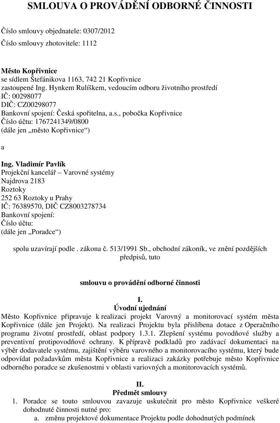 Vladimír Pavlík Projekční kancelář Varovné systémy Najdrova 2183 Roztoky 252 63 Roztoky u Prahy IČ: 76389570, DIČ CZ8003278734 Bankovní spojení: Číslo účtu: (dále jen Poradce ) spolu uzavírají podle.