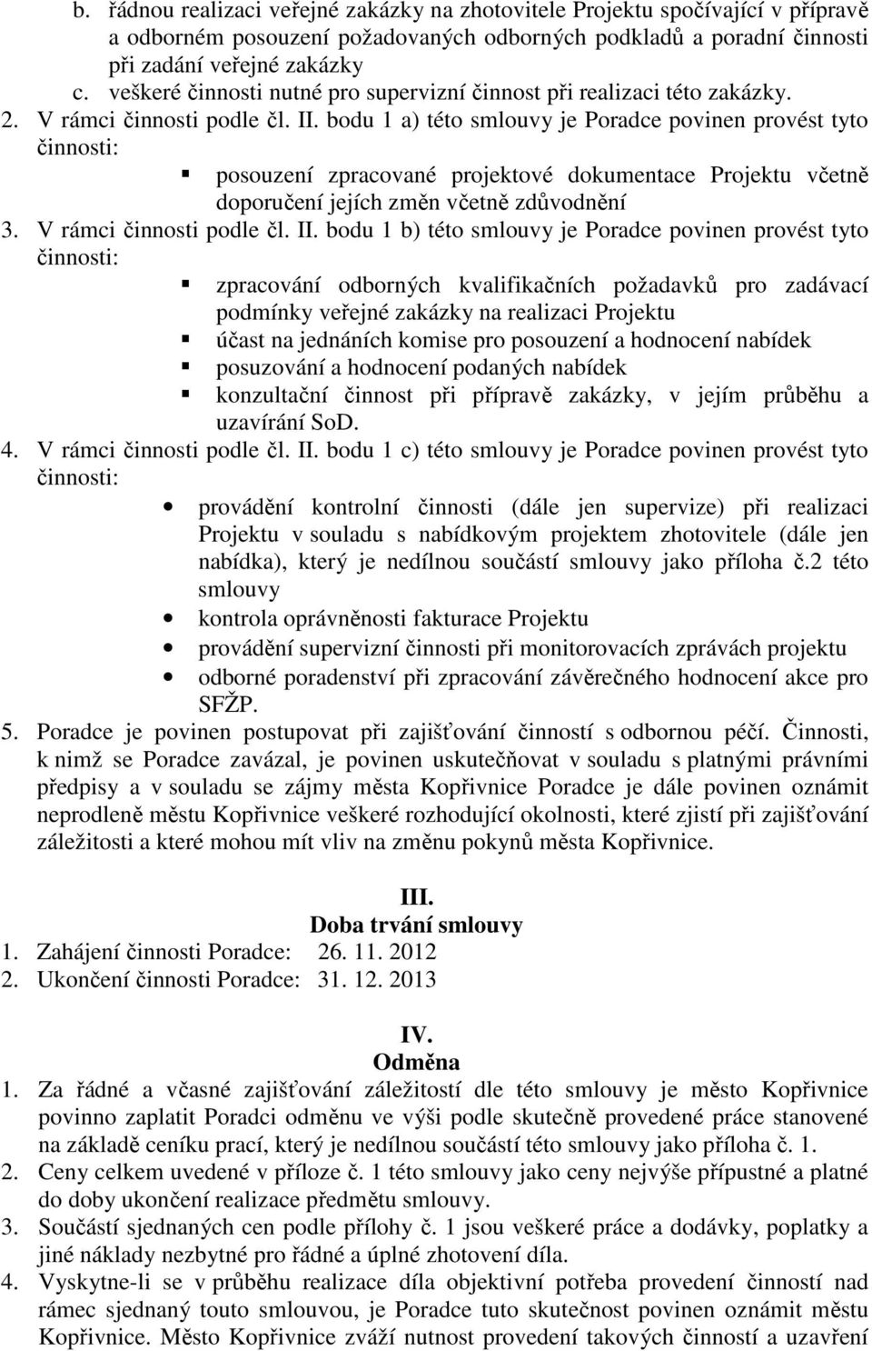 bodu 1 a) této smlouvy je Poradce povinen provést tyto posouzení zpracované projektové dokumentace Projektu včetně doporučení jejích změn včetně zdůvodnění 3. V rámci činnosti podle čl. II.