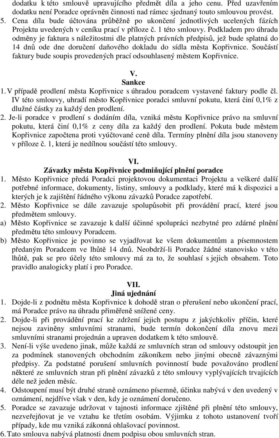 Podkladem pro úhradu odměny je faktura s náležitostmi dle platných právních předpisů, jež bude splatná do 14 dnů ode dne doručení daňového dokladu do sídla města Kopřivnice.