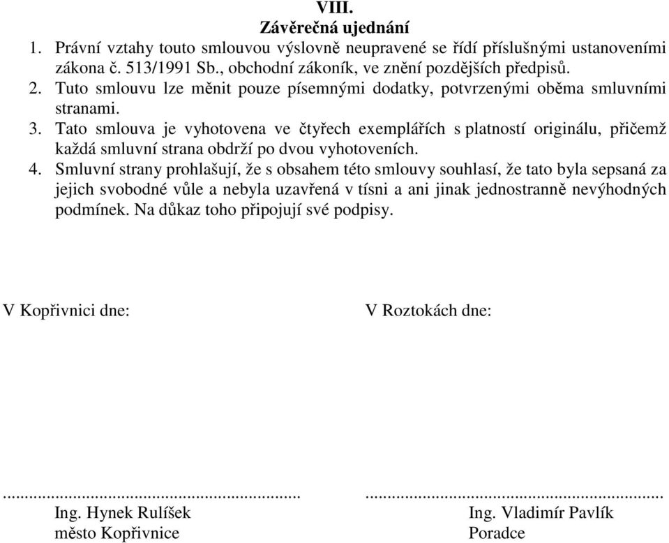 Tato smlouva je vyhotovena ve čtyřech exemplářích s platností originálu, přičemž každá smluvní strana obdrží po dvou vyhotoveních. 4.