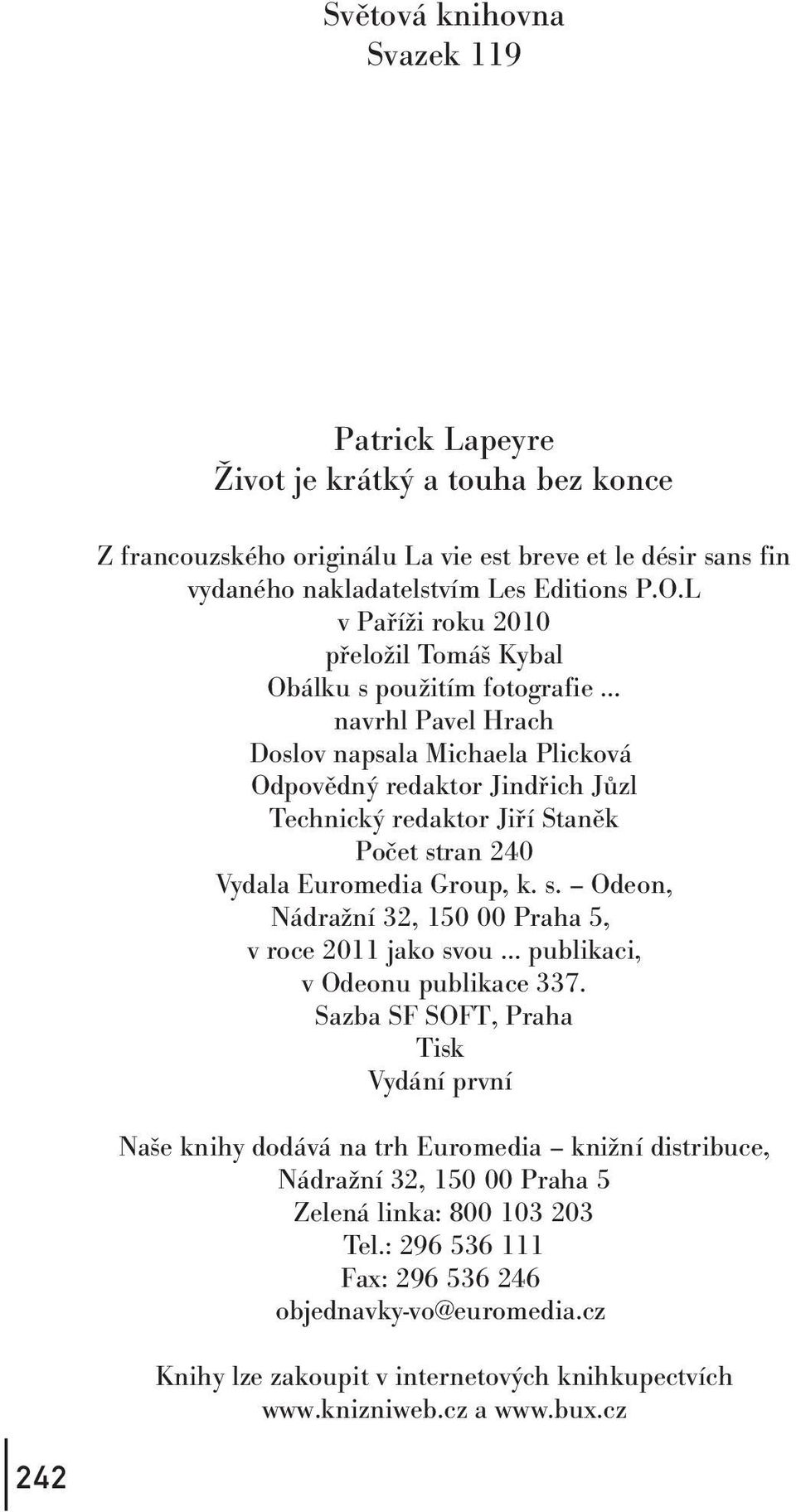 240 Vydala Euromedia Group, k. s. Odeon, Nádražní 32, 150 00 Praha 5, v roce 2011 jako svou publikaci, v Odeonu publikace 337.