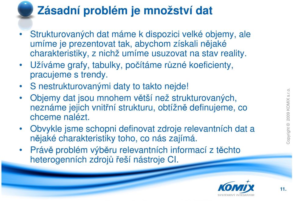 Objemy dat jsou mnohem větší než strukturovaných, neznáme jejich vnitřní strukturu, obtížně definujeme, co chceme nalézt.