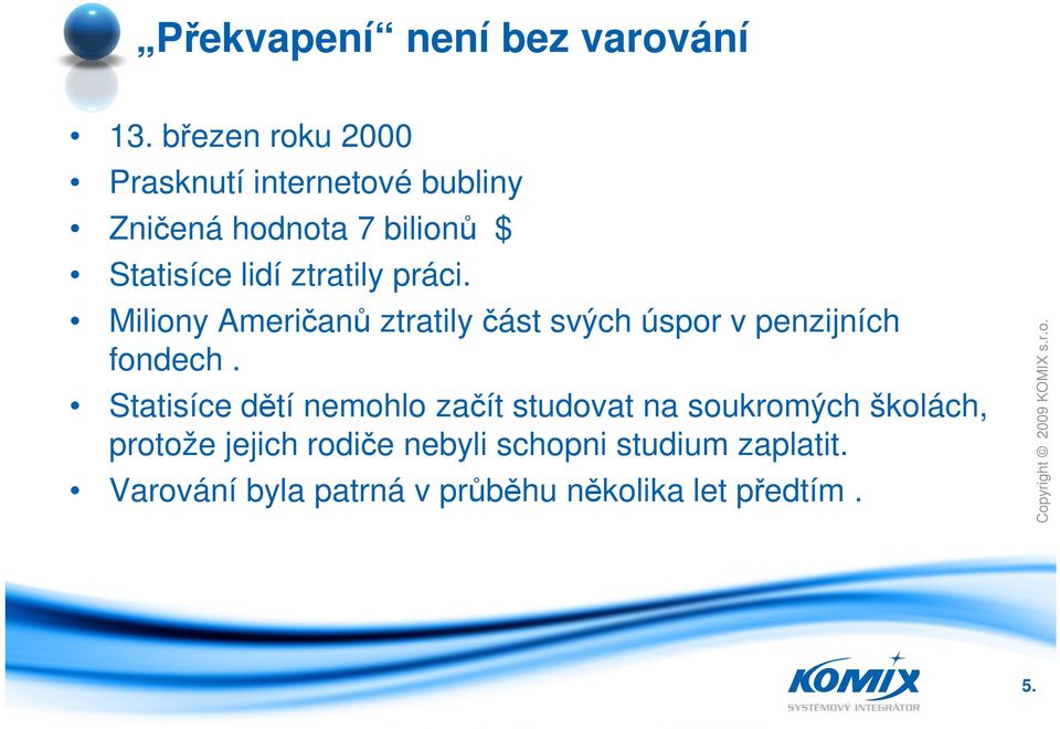 ztratily práci. Miliony Američanů ztratily část svých úspor v penzijních fondech.