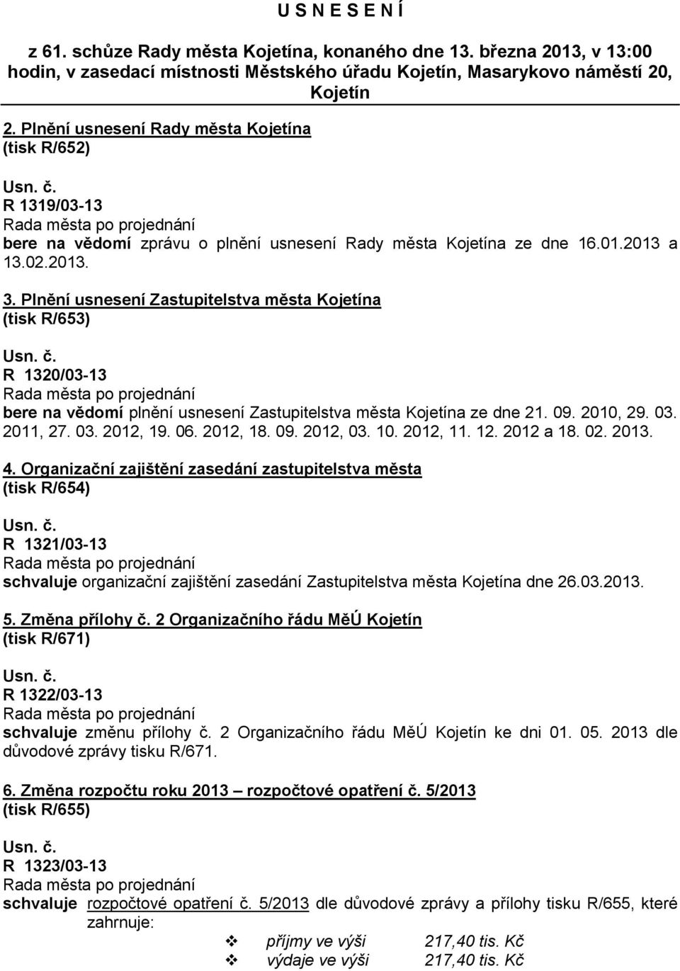 Plnění usnesení Zastupitelstva města Kojetína (tisk R/653) R 1320/03-13 bere na vědomí plnění usnesení Zastupitelstva města Kojetína ze dne 21. 09. 2010, 29. 03. 2011, 27. 03. 2012, 19. 06. 2012, 18.