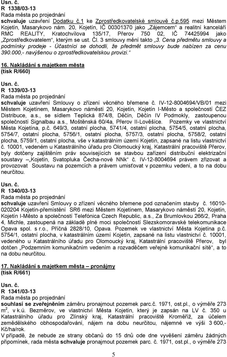 IV-12-8004694/VB/01 mezi Městem Kojetínem, Masarykovo náměstí 20, Kojetín, Kojetín I-Město a společností ČEZ Distribuce, a.s., se sídlem Teplická 874/8, Děčín, Děčín IV Podmokly, zastoupenou společností Signalbau a.