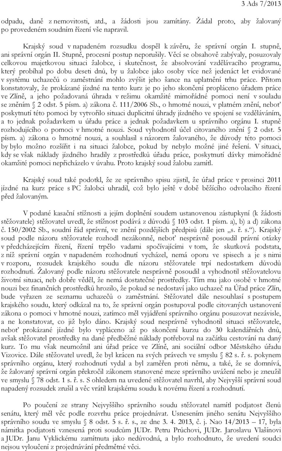 Věcí se obsahově zabývaly, posuzovaly celkovou majetkovou situaci žalobce, i skutečnost, že absolvování vzdělávacího programu, který probíhal po dobu deseti dnů, by u žalobce jako osoby více než