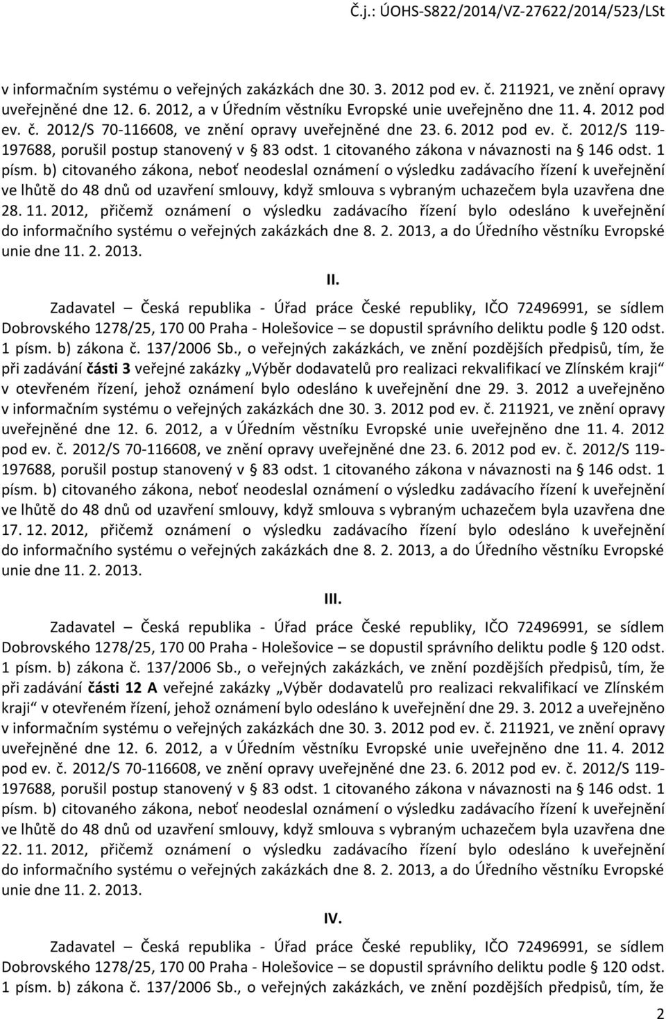 b) citovaného zákona, neboť neodeslal oznámení o výsledku zadávacího řízení k uveřejnění ve lhůtě do 48 dnů od uzavření smlouvy, když smlouva s vybraným uchazečem byla uzavřena dne 28. 11.